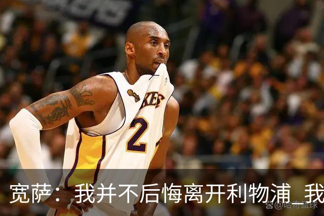 宽萨：我并不后悔离开利物浦 我清楚自己需要稳定的出场时间