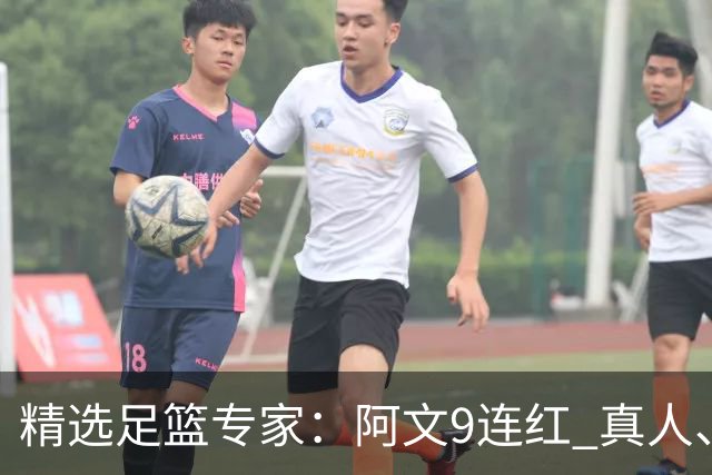 精选足篮专家：阿文9连红 真人、卢西奥、老伟8连红