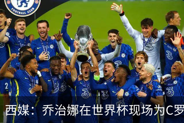 西媒：乔治娜在世界杯现场为C罗加油，同时推广自己的服装品牌
