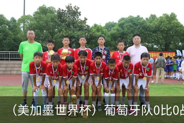 （美加墨世界杯）葡萄牙队0比0战平哥伦比亚队 两队携手出线